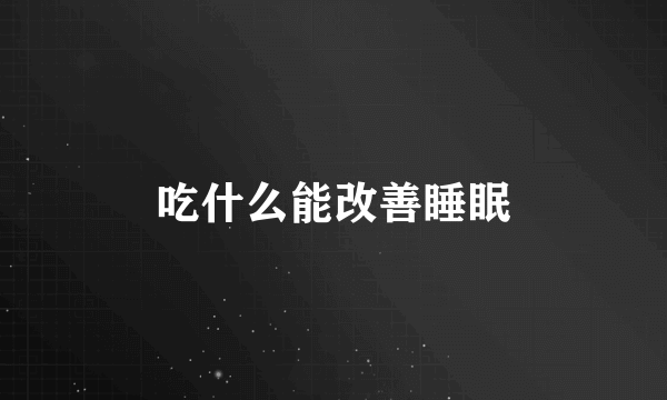 吃什么能改善睡眠