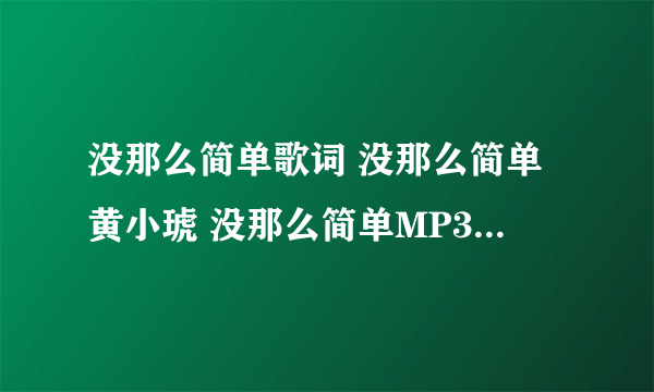 没那么简单歌词 没那么简单黄小琥 没那么简单MP3下载试听