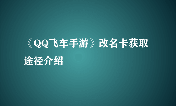 《QQ飞车手游》改名卡获取途径介绍