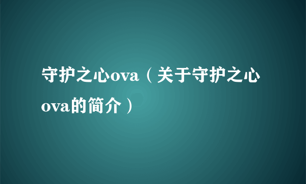 守护之心ova（关于守护之心ova的简介）