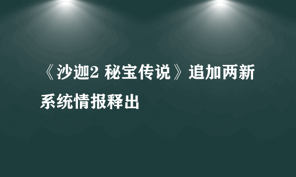 《沙迦2 秘宝传说》追加两新系统情报释出