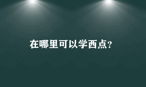 在哪里可以学西点？