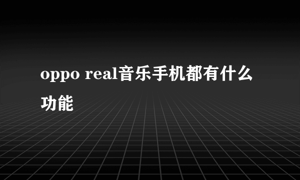 oppo real音乐手机都有什么功能