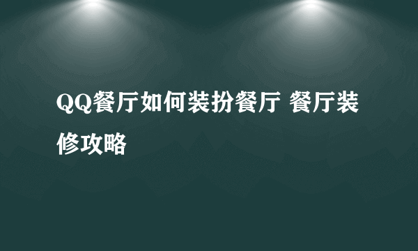 QQ餐厅如何装扮餐厅 餐厅装修攻略