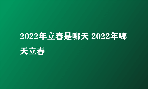 2022年立春是哪天 2022年哪天立春