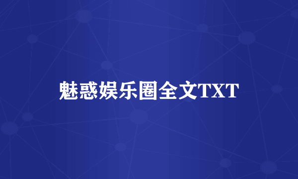 魅惑娱乐圈全文TXT