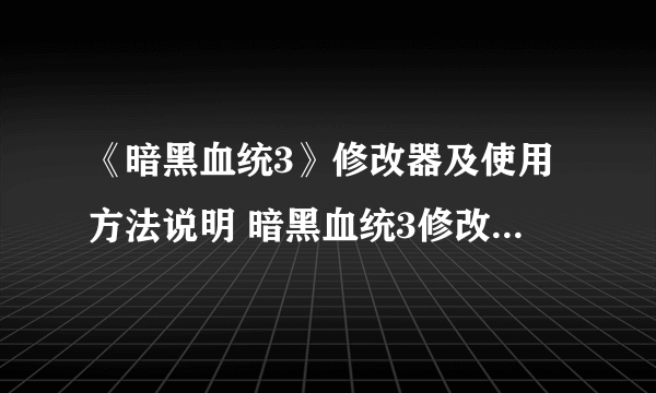 《暗黑血统3》修改器及使用方法说明 暗黑血统3修改器怎么用