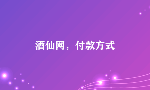 酒仙网，付款方式