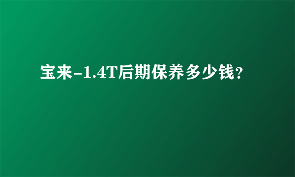 宝来-1.4T后期保养多少钱？