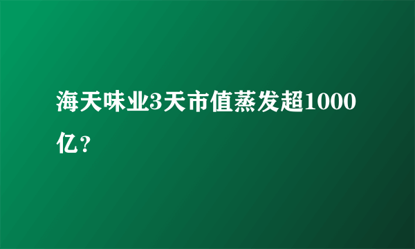 海天味业3天市值蒸发超1000亿？