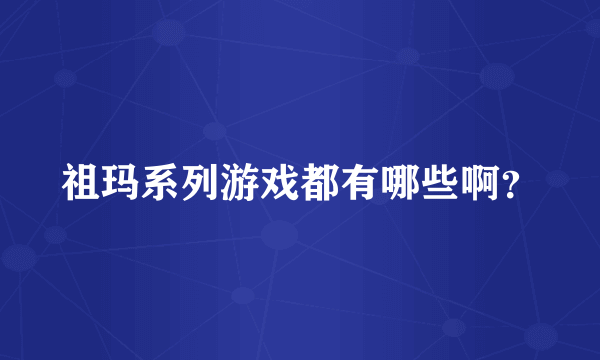 祖玛系列游戏都有哪些啊？