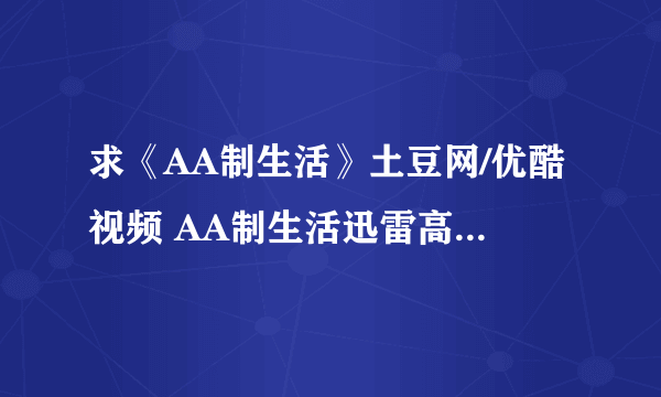 求《AA制生活》土豆网/优酷视频 AA制生活迅雷高清下载有吗？上映时间表？