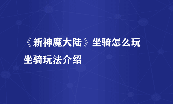 《新神魔大陆》坐骑怎么玩 坐骑玩法介绍