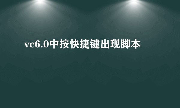 vc6.0中按快捷键出现脚本