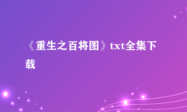 《重生之百将图》txt全集下载