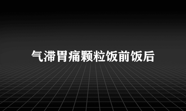 气滞胃痛颗粒饭前饭后