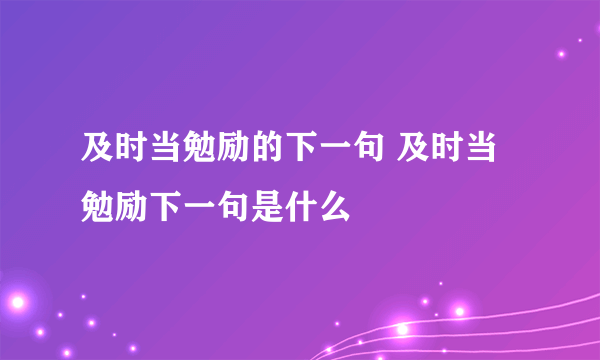 及时当勉励的下一句 及时当勉励下一句是什么