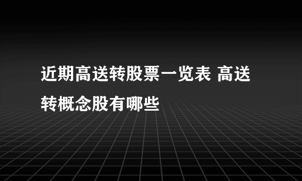 近期高送转股票一览表 高送转概念股有哪些