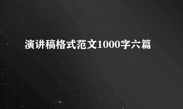 演讲稿格式范文1000字六篇