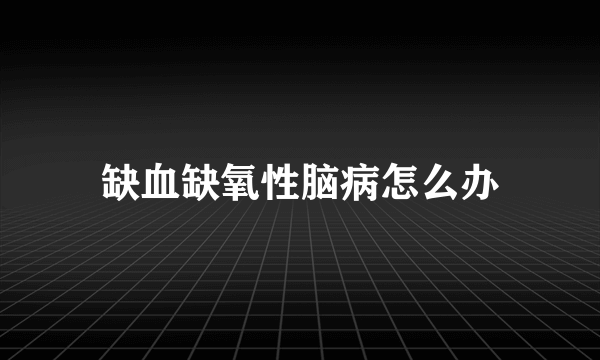 缺血缺氧性脑病怎么办