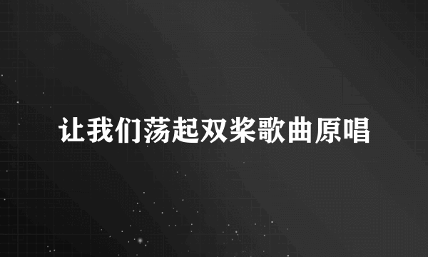 让我们荡起双桨歌曲原唱