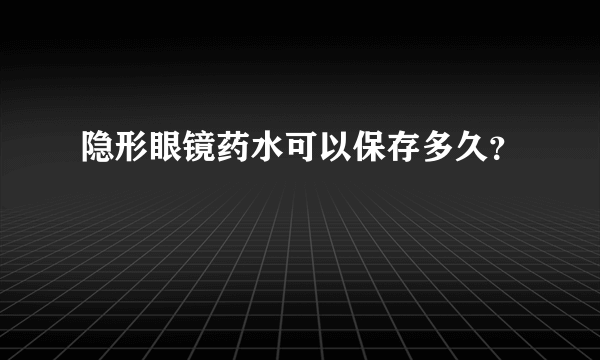 隐形眼镜药水可以保存多久？