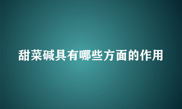 甜菜碱具有哪些方面的作用