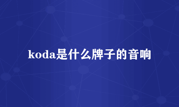 koda是什么牌子的音响