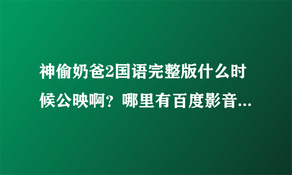 神偷奶爸2国语完整版什么时候公映啊？哪里有百度影音可以看啊