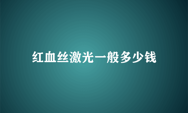 红血丝激光一般多少钱