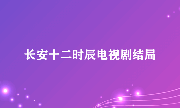 长安十二时辰电视剧结局