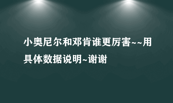 小奥尼尔和邓肯谁更厉害~~用具体数据说明~谢谢