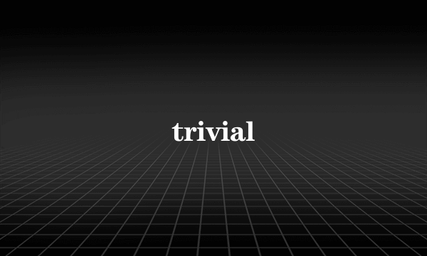 trivial