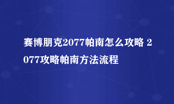 赛博朋克2077帕南怎么攻略 2077攻略帕南方法流程