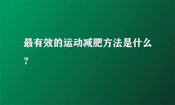 最有效的运动减肥方法是什么？