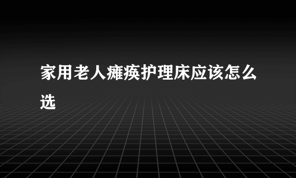 家用老人瘫痪护理床应该怎么选