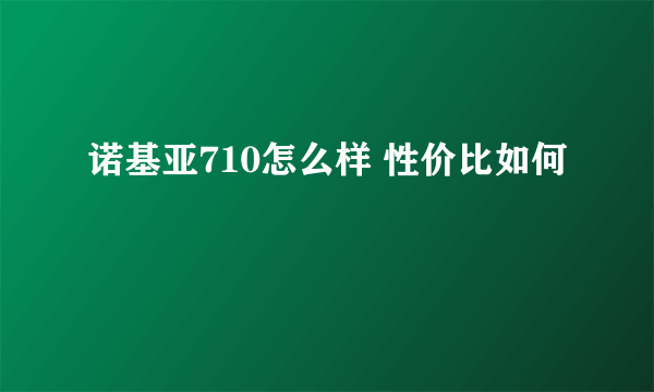 诺基亚710怎么样 性价比如何