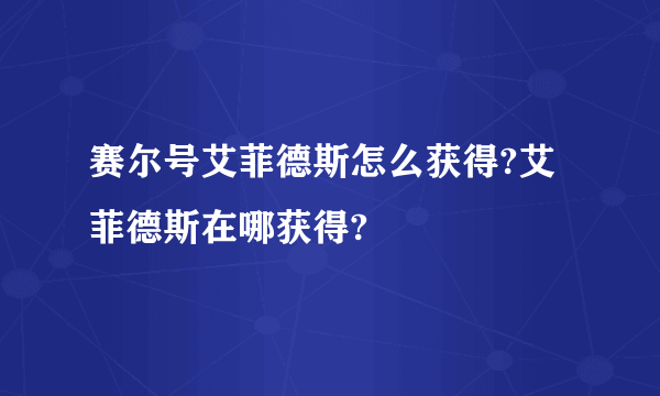 赛尔号艾菲德斯怎么获得?艾菲德斯在哪获得?