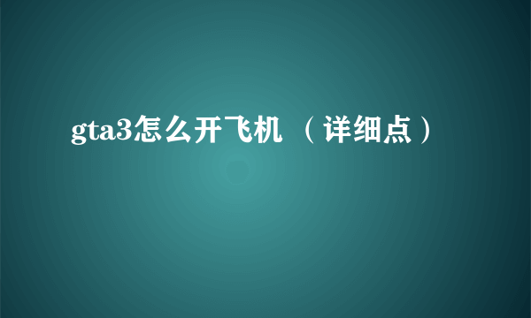 gta3怎么开飞机 （详细点）