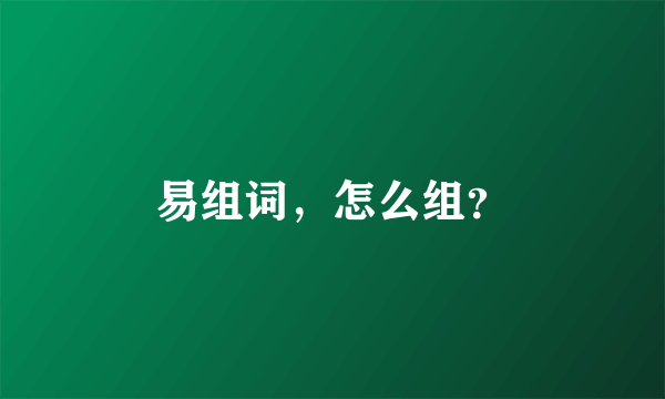 易组词，怎么组？