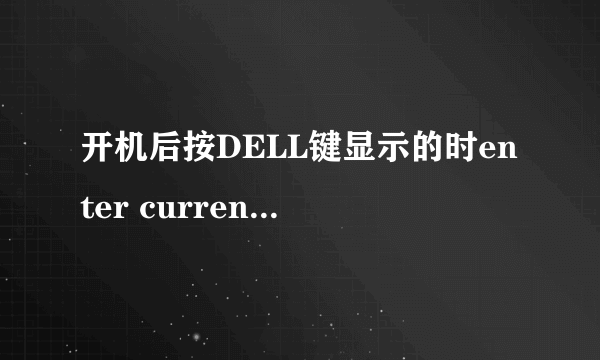 开机后按DELL键显示的时enter current password:　是什么意思