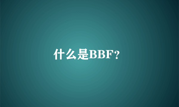 什么是BBF？