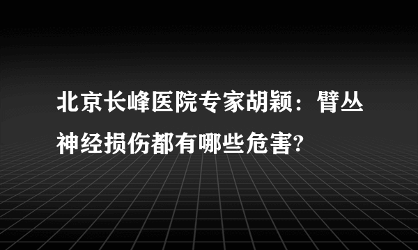 北京长峰医院专家胡颖：臂丛神经损伤都有哪些危害?