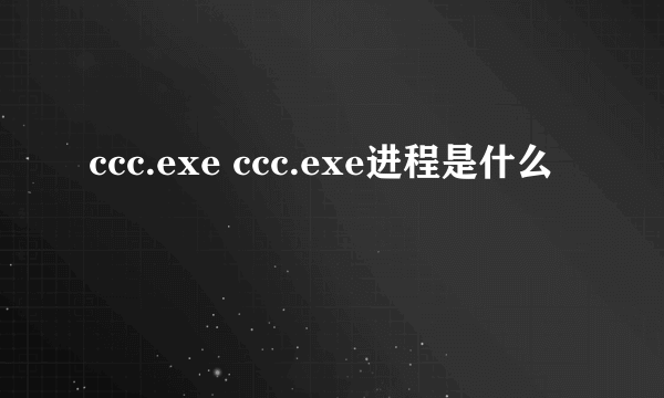 ccc.exe ccc.exe进程是什么