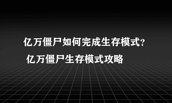 亿万僵尸如何完成生存模式？ 亿万僵尸生存模式攻略