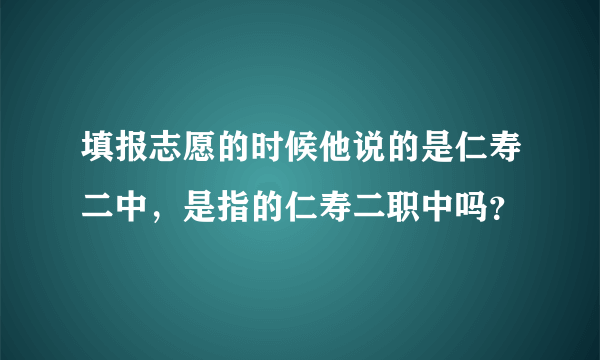 填报志愿的时候他说的是仁寿二中，是指的仁寿二职中吗？