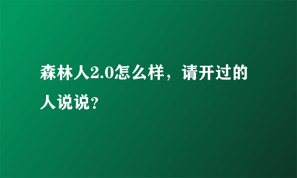 森林人2.0怎么样，请开过的人说说？