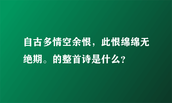 自古多情空余恨，此恨绵绵无绝期。的整首诗是什么？