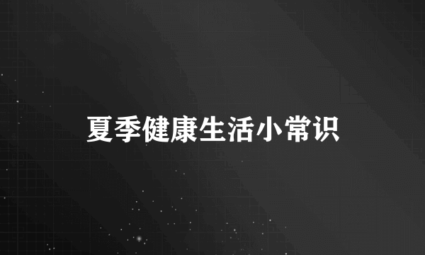 夏季健康生活小常识