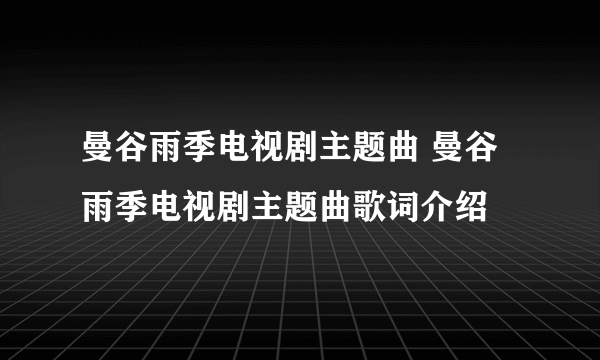 曼谷雨季电视剧主题曲 曼谷雨季电视剧主题曲歌词介绍